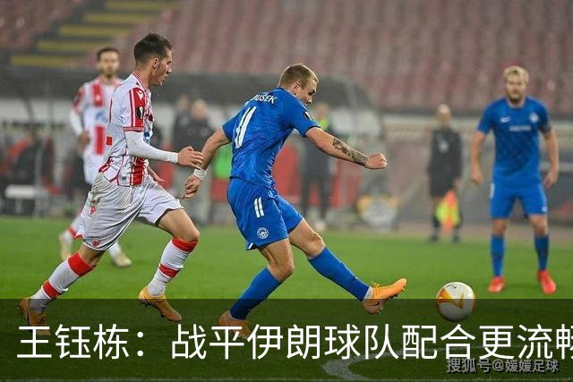 王钰栋：战平伊朗球队配合更流畅 很好地完成了教练的部署